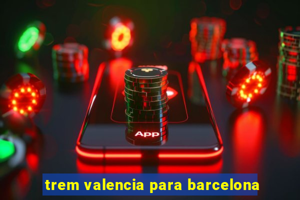 trem valencia para barcelona